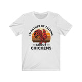 I'd Rather Be Talking About Chickens Tee